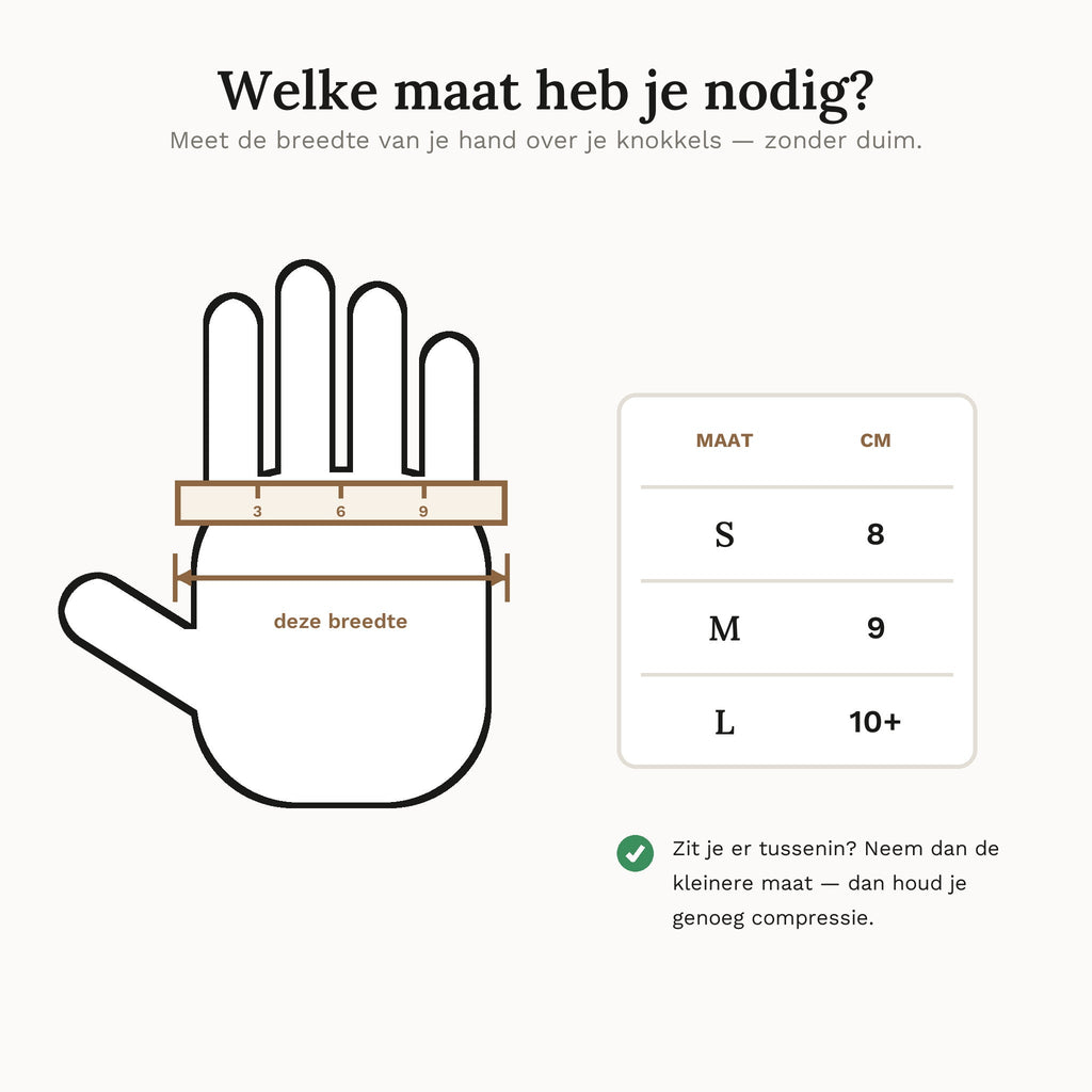 Maattabel: meet de breedte van je hand over je knokkels. S is 8 cm, M is 9 cm, L is 10 cm of meer.