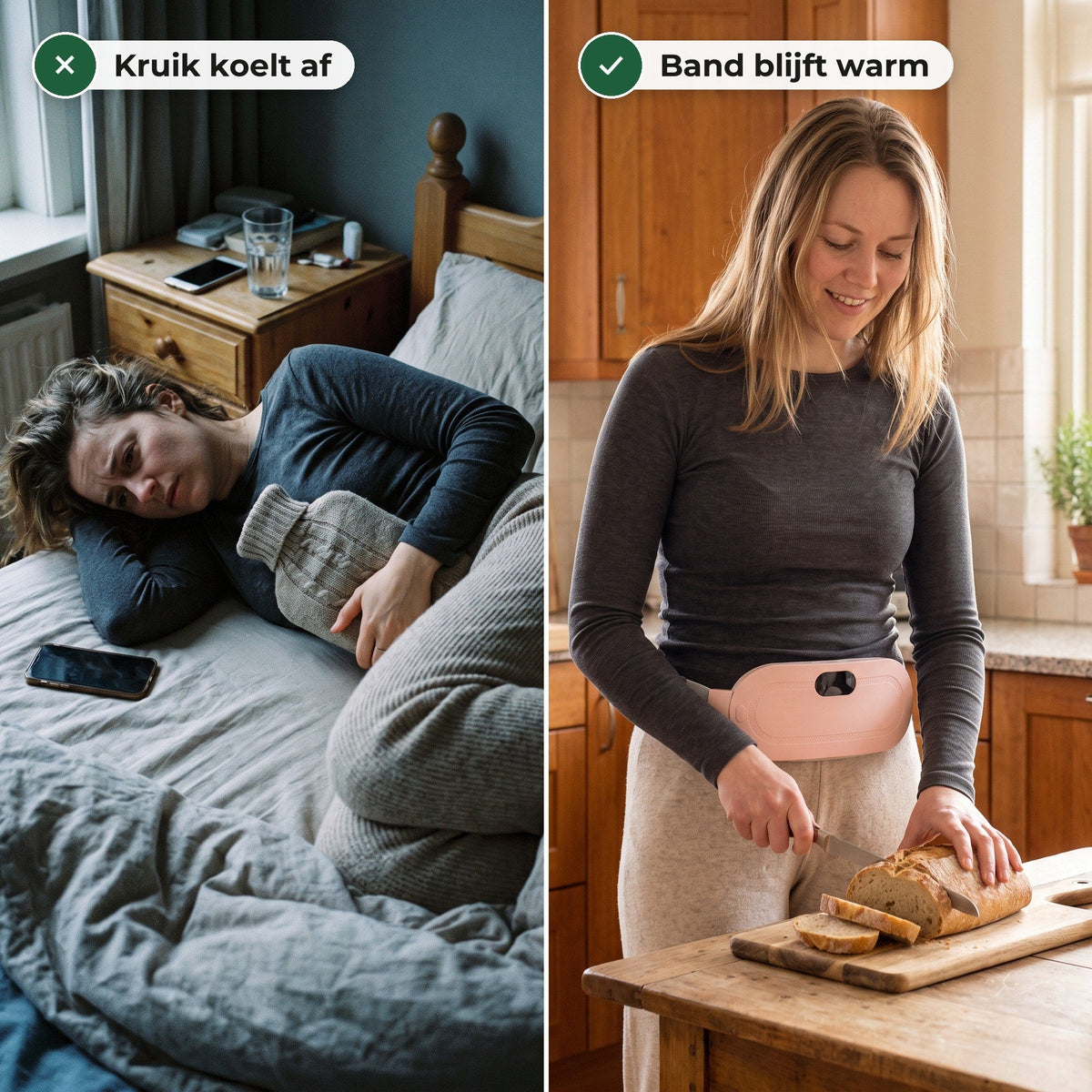 Links een vrouw opgerold op bed met een kruik, rechts dezelfde situatie met de warmteband terwijl ze in de keuken brood snijdt